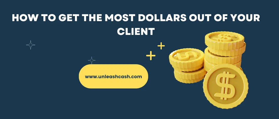 How To Get The Most Dollars Out Of Your Client