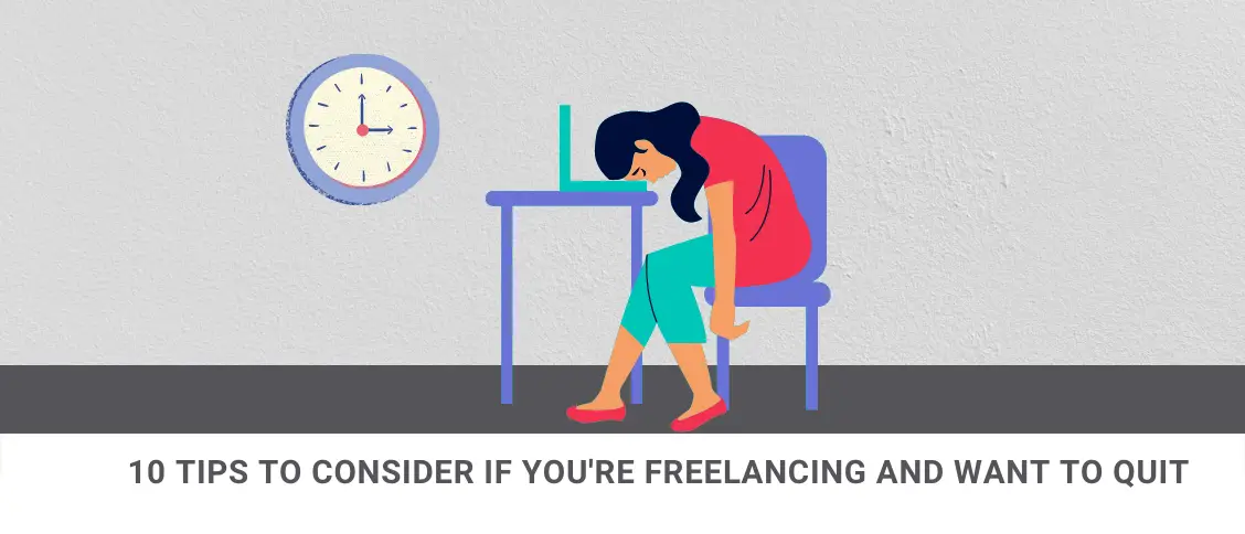 10 Tips To Consider If You're Freelancing And Want To Quit