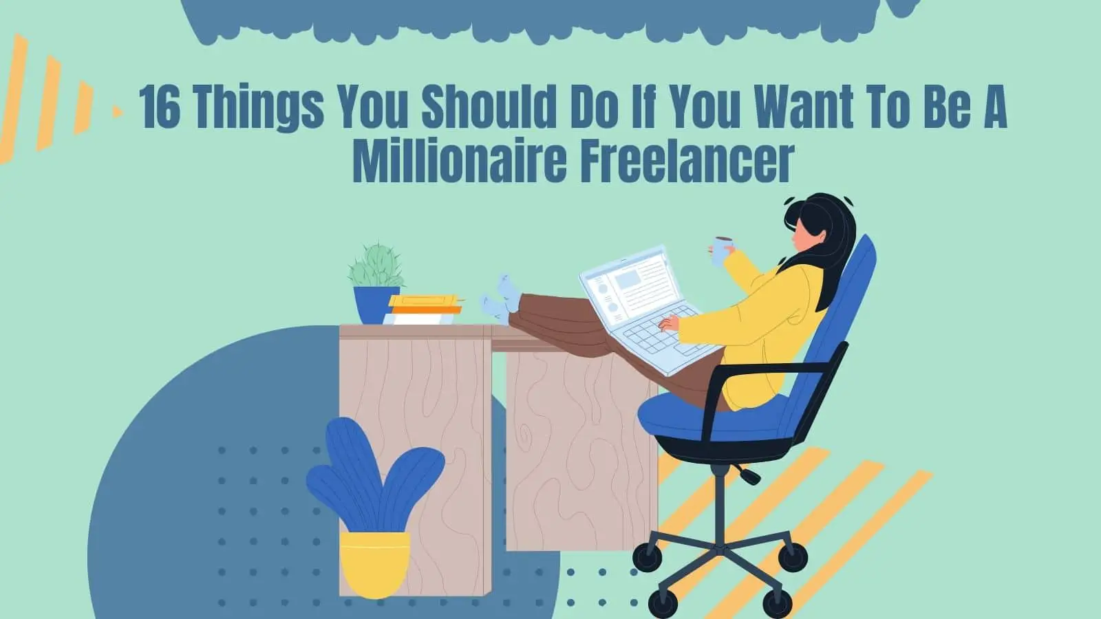 16 Things You Should Do If You Want To Be A Millionaire Freelancer