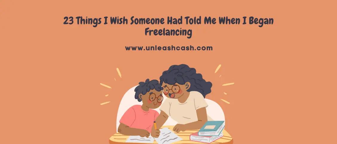23 Things I Wish Someone Had Told Me When I Began Freelancing unleashcash