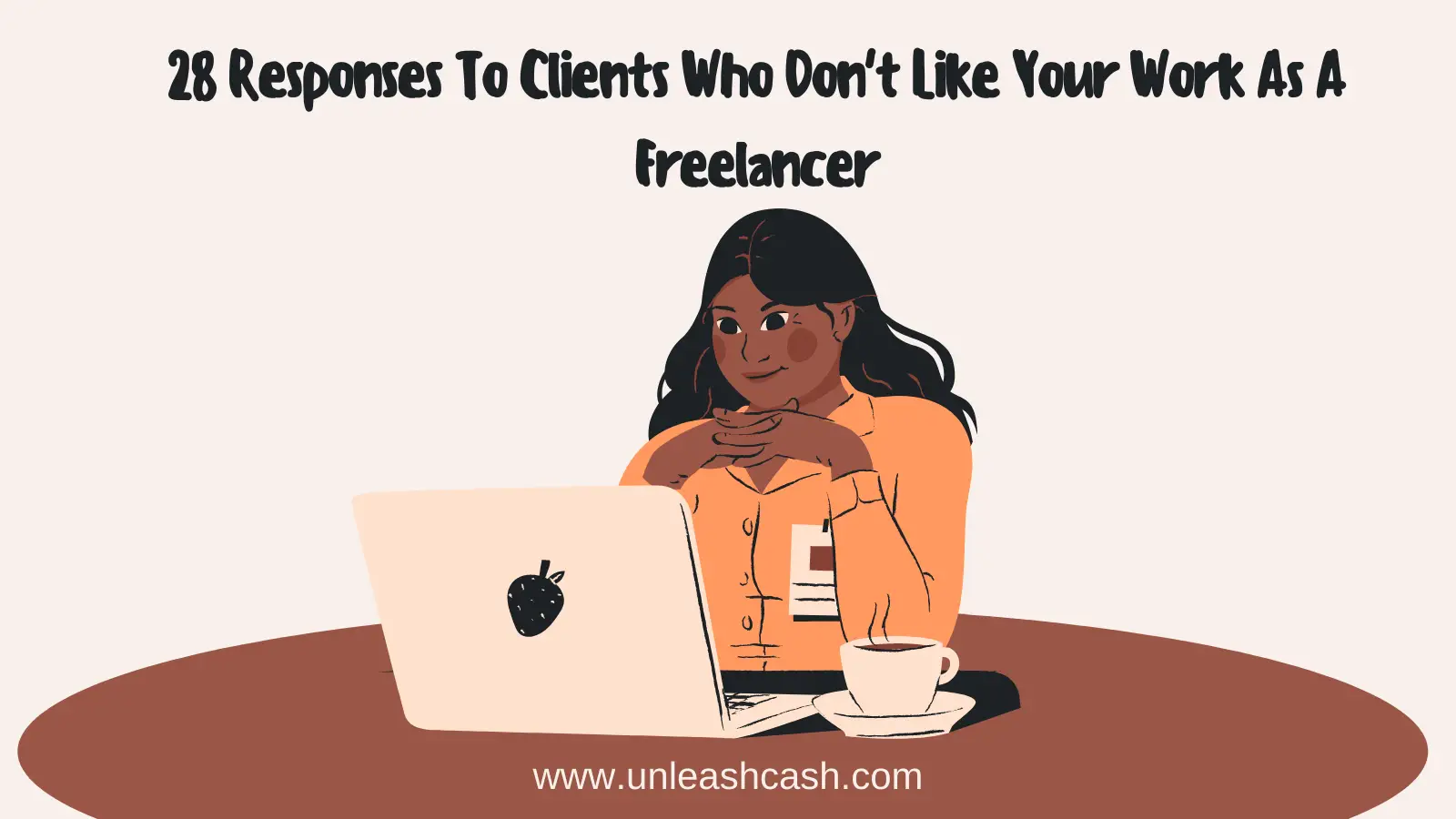 28 Responses To Clients Who Don't Like Your Work As A Freelancer