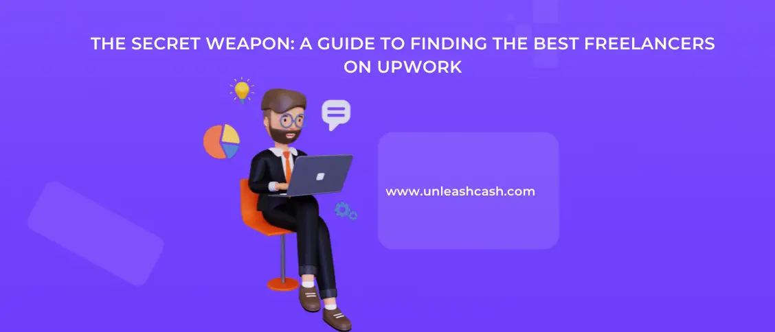 The Secret Weapon: A Guide To Finding The Best Freelancers On Upwork