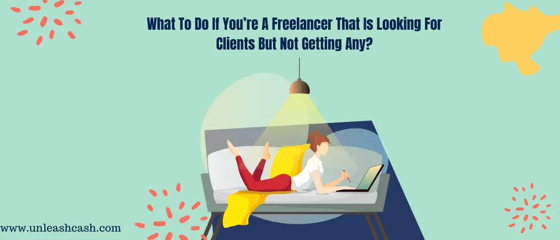 What To Do If You’re A Freelancer That Is Looking For Clients But Not Getting Any?