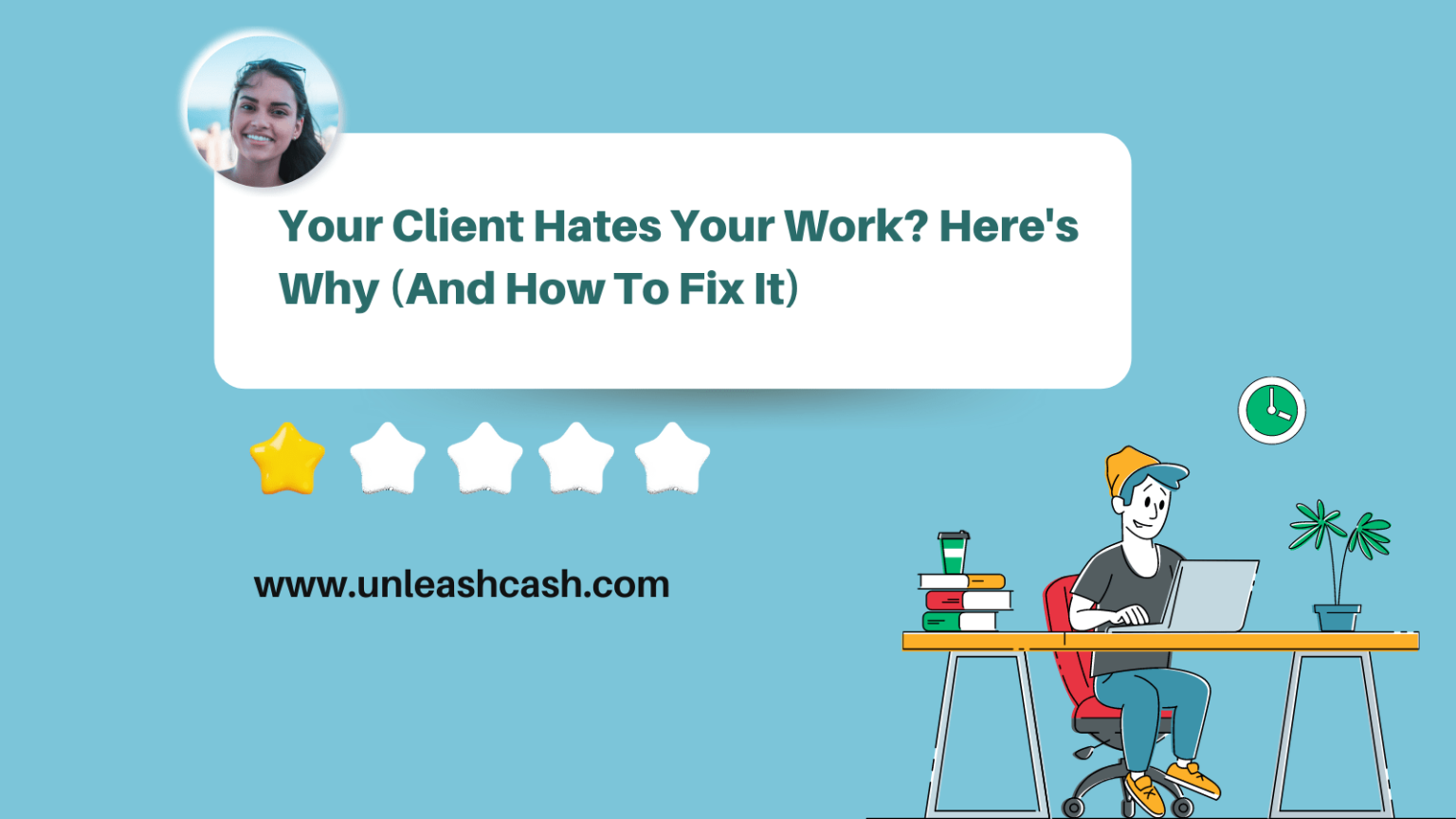 Your Client Hates Your Work? Here's Why (And How To Fix It) Unleash Cash