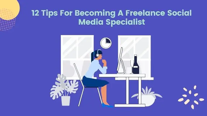 12 Tips For Becoming A Freelance Social Media Specialist