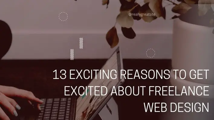 Freelance web design is a field that has many perks, including helping you become your own boss. Here are 13 exciting reasons to get excited about it.