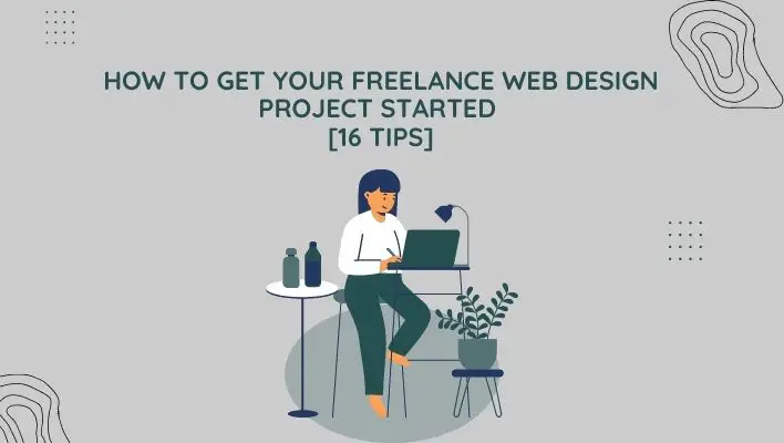 How To Get Your Freelance Web Design Project Started [16 Tips]