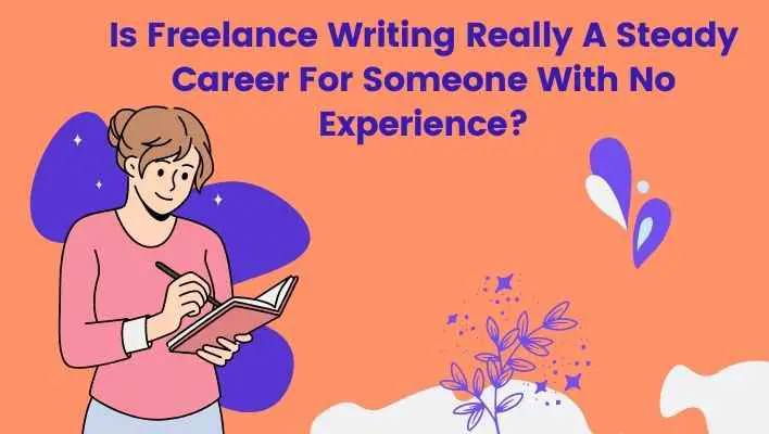 Is Freelance Writing Really A Steady Career For Someone With No Experience?
