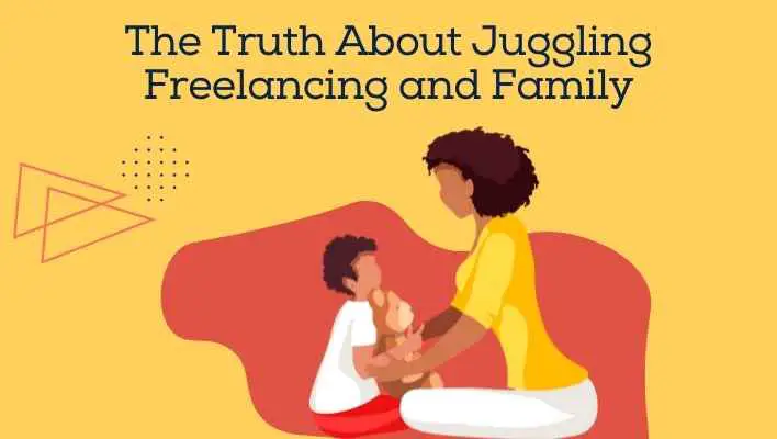 The Truth About Juggling Freelancing and Family