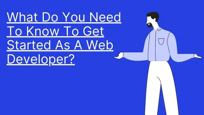 What Do You Need To Know To Get Started As A Web Developer?