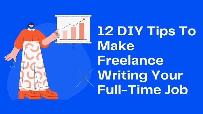 12 DIY Tips To Make Freelance Writing Your Full-Time Job