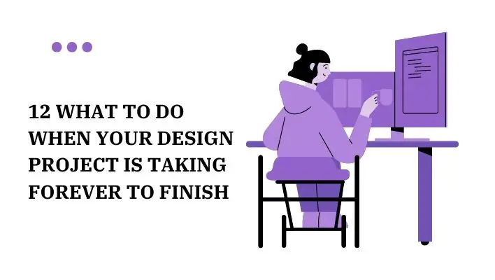 12 What To Do When Your Design Project Is Taking Forever To Finish