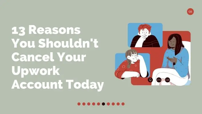 13 Reasons You Shouldn't Cancel Your Upwork Account Today