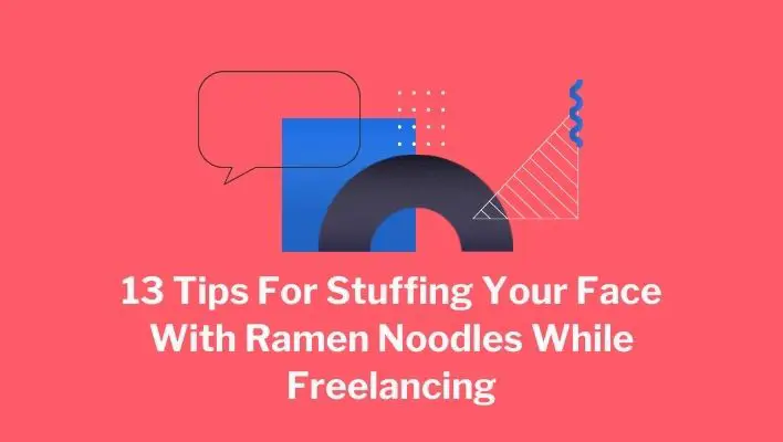 13 Tips For Stuffing Your Face With Ramen Noodles While Freelancing