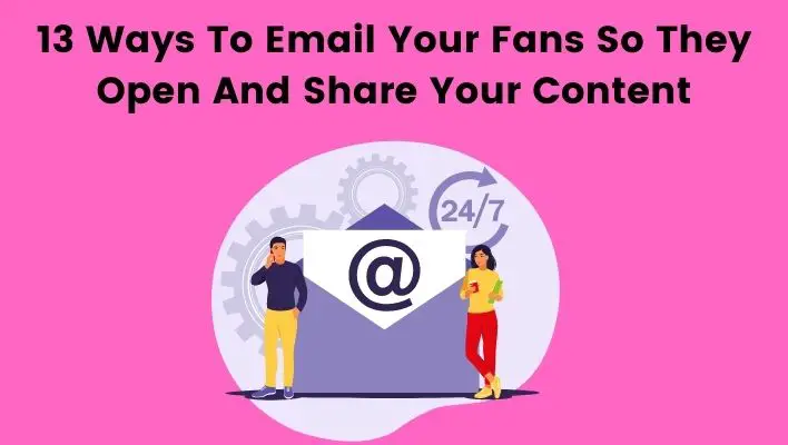 13 Ways To Email Your Fans So They Open And Share Your Content