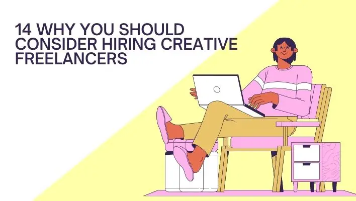 14 Why You Should Consider Hiring Creative Freelancers