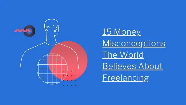 15 Money Misconceptions The World Believes About Freelancing