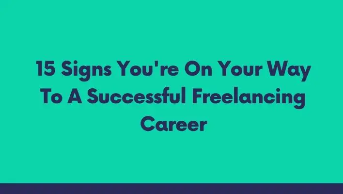 15 Signs You're On Your Way To A Successful Freelancing Career