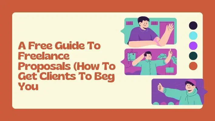 A Free Guide To Freelance Proposals (How To Get Clients To Beg You