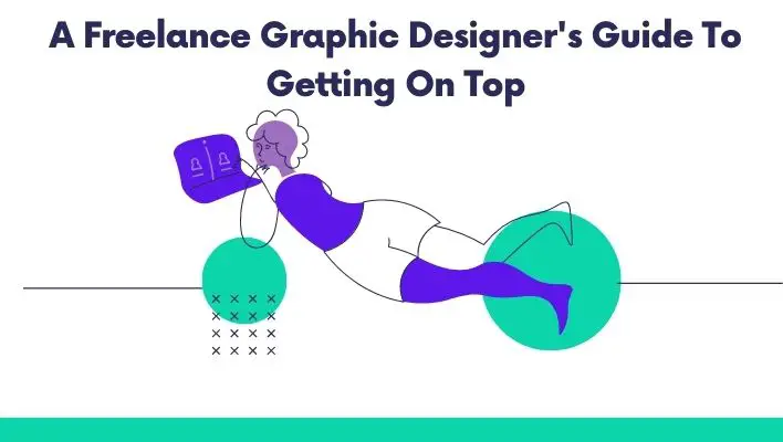 A Freelance Graphic Designer's Guide To Getting On Top