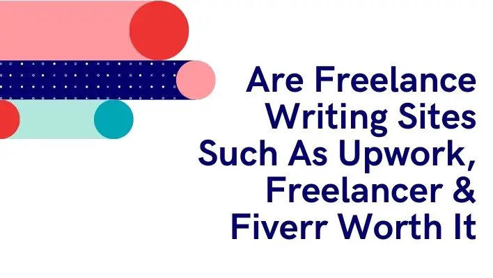 Are Freelance Writing Sites Such As Upwork, Freelancer & Fiverr Worth It