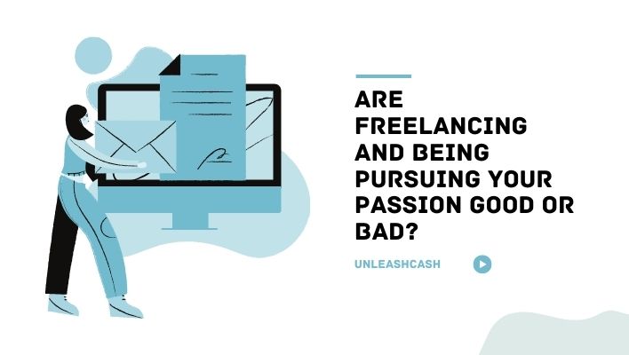 Are Freelancing And Being Pursuing Your Passion Good Or Bad?