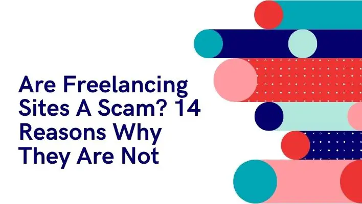 Are Freelancing Sites A Scam? 14 Reasons Why They Are Not