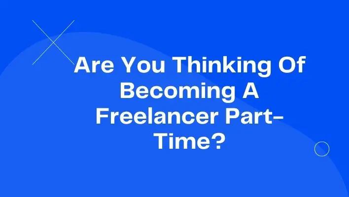 Are You Thinking Of Becoming A Freelancer Part-Time?