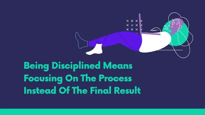 Being Disciplined Means Focusing On The Process Instead Of The Final Result