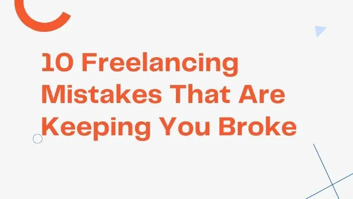 10 Freelancing Mistakes That Are Keeping You Broke