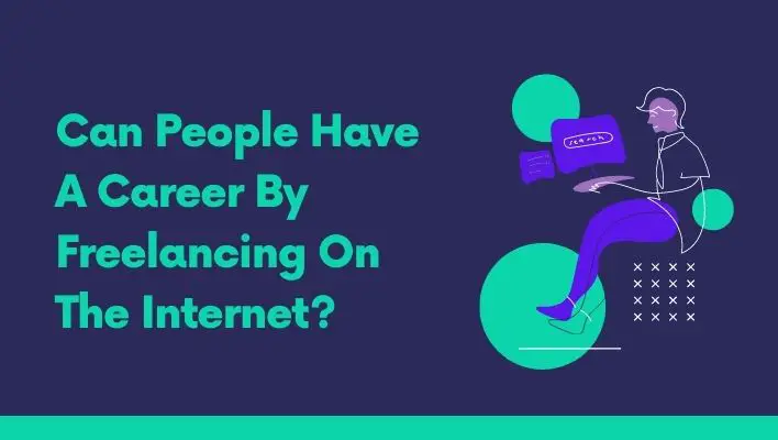 Can People Have A Career By FreelaCan People Have A Career By Freelancing On The Internet? ncing On The Internet? 