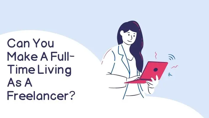Can You Make A Full-Time Living As A Freelancer?