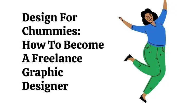 Design For Chummies: How To Become A Freelance Graphic Designer