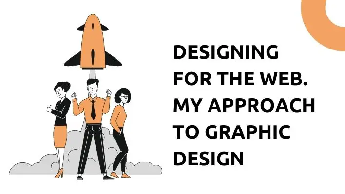 Designing For The Web. My Approach To Graphic Design