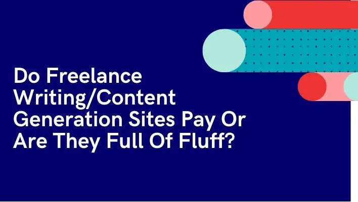 Do Freelance Writing/Content Generation Sites Pay Or Are They Full Of Fluff?