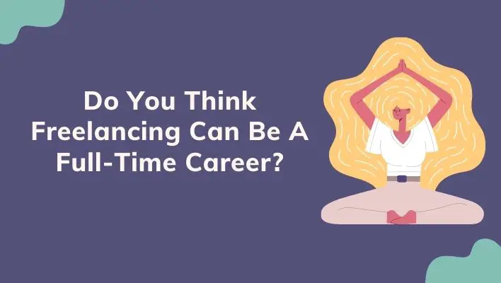 Do You Think Freelancing Can Be A Full-Time Career?