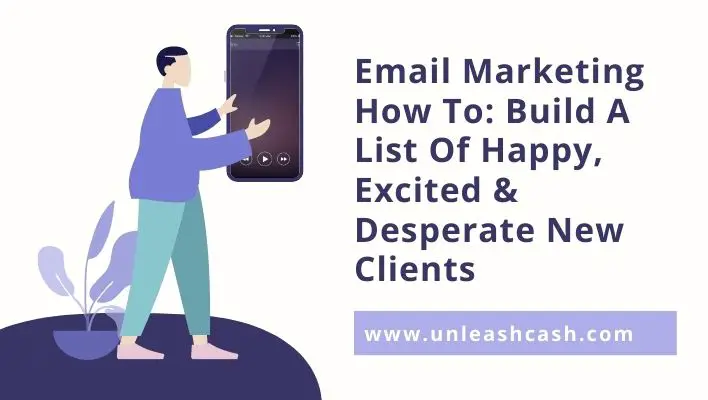 Email Marketing How To: Build A List Of Happy, Excited & Desperate New Clients