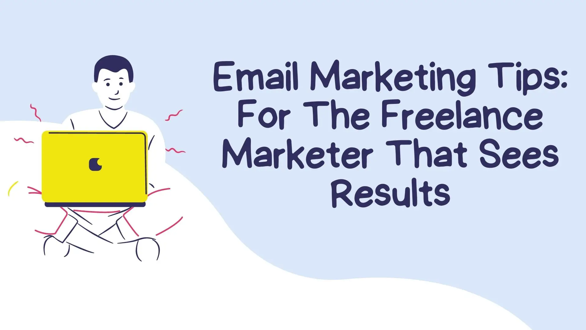 Email Marketing Tips: For The Freelance Marketer That Sees Results
