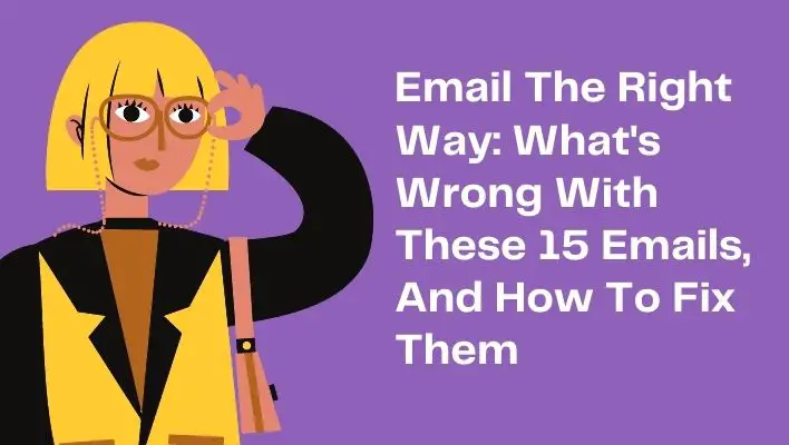 Email The Right Way: What's Wrong With These 15 Emails, And How To Fix Them