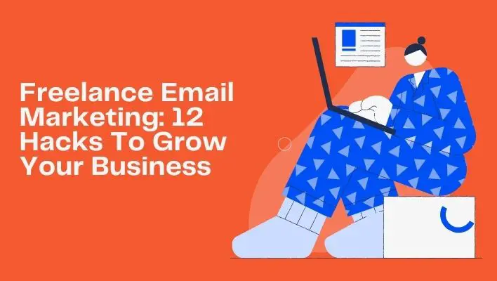 Freelance Email Marketing: 12 Hacks To Grow Your Business