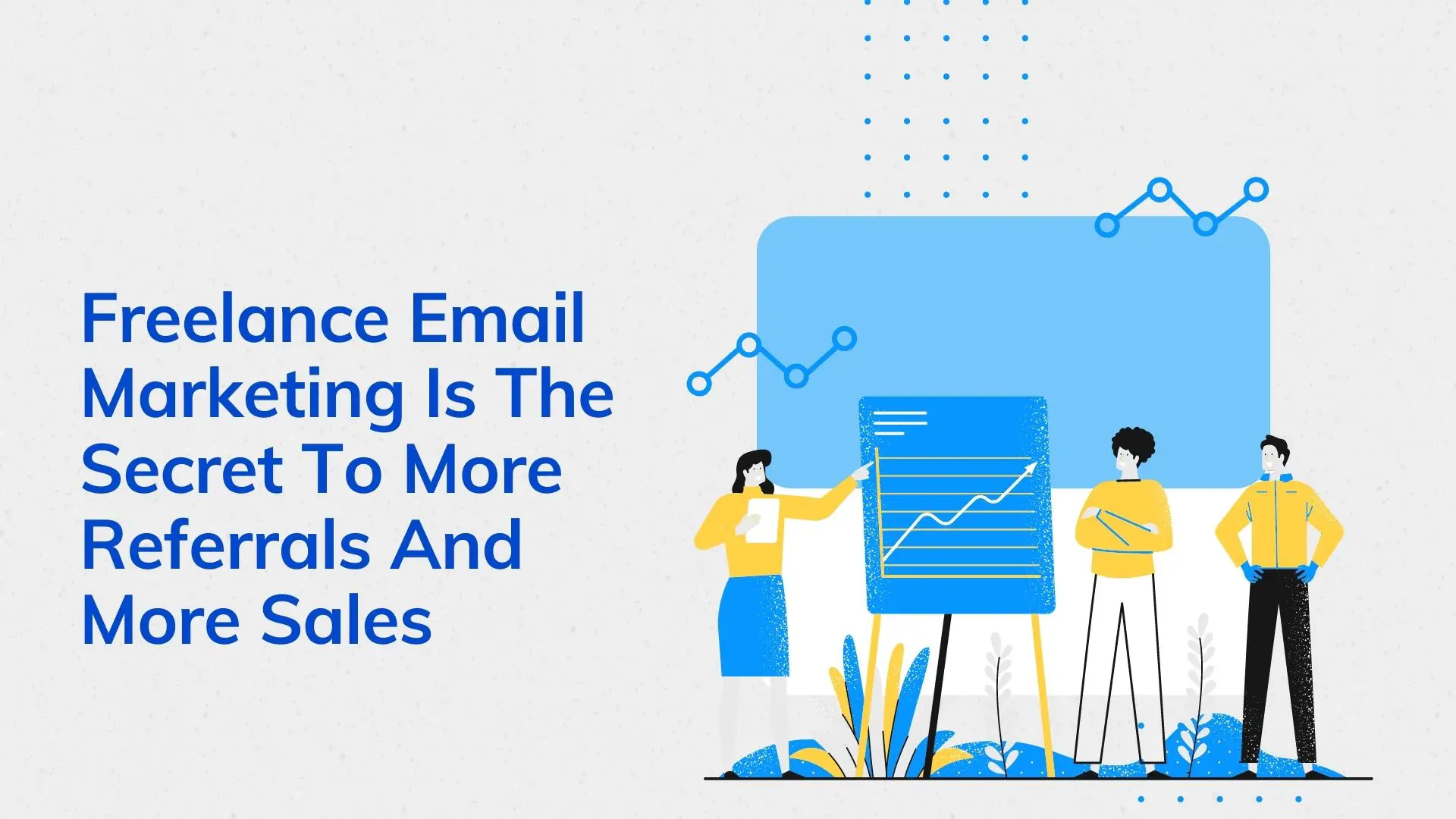 Freelance Email Marketing Is The Secret To More Referrals And More Sales