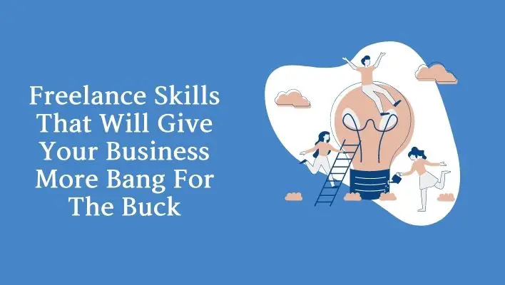 Freelance Skills That Will Give Your Business More Bang For The Buck