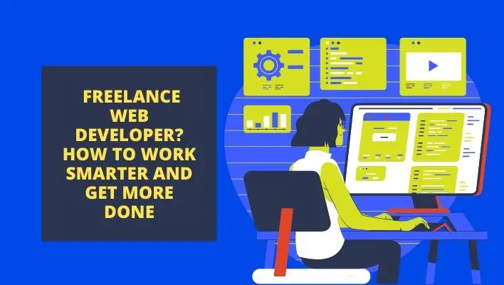 Freelance Web Developer How To Work Smarter And Get More Done