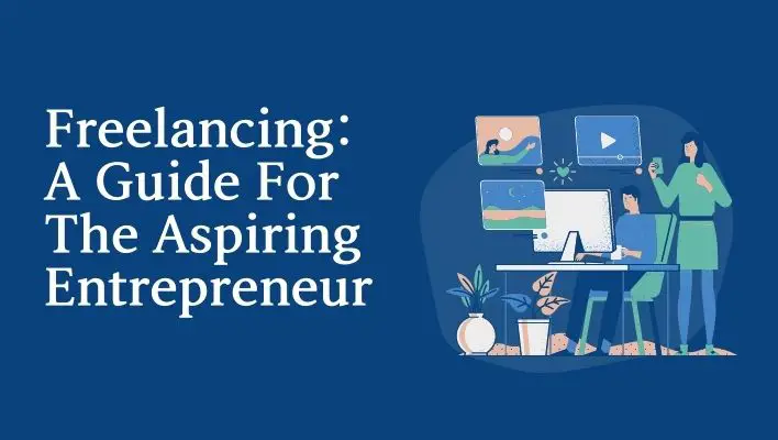 Freelancing: A Guide For The Aspiring Entrepreneur