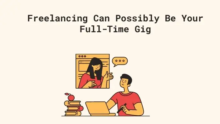 Freelancing Can Possibly Be Your Full-Time Gig