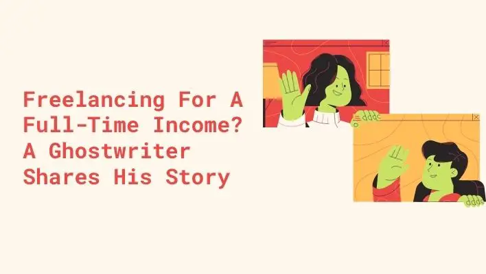 Freelancing For A Full-Time Income? A Ghostwriter Shares His Story