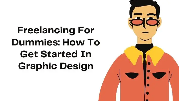 Freelancing For Dummies: How To Get Started In Graphic Design
