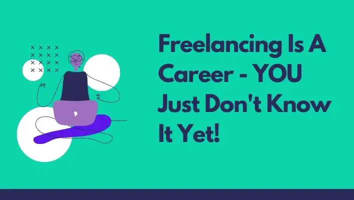 Freelancing Is A Career - YOU Just Don't Know It Yet!