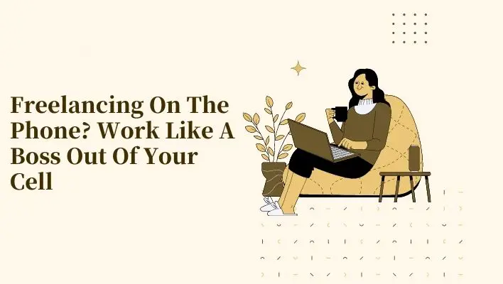 Freelancing On The Phone? Work Like A Boss Out Of Your Cell