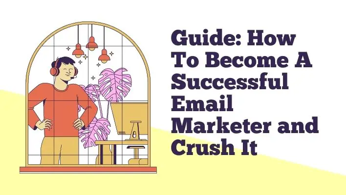 Guide: How To Become A Successful Email Marketer and Crush It